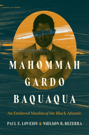 Mahommah Gardo Baquaqua : An Enslaved Muslim of the Black Atlantic - Paul E. Lovejoy