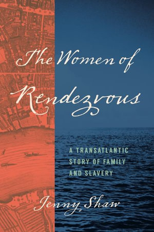 The Women of Rendezvous : A Transatlantic Story of Family and Slavery - Jenny Shaw