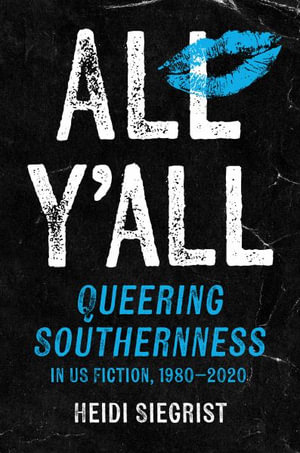 All Y'All : Queering Southernness in Us Fiction, 1980-2020 - Heidi Siegrist