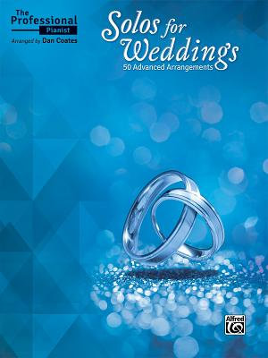 The Professional Pianist -- Solos for Weddings : 50 Advanced Arrangements - Dan Coates