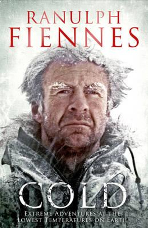 Cold : Extreme Adventures at the Lowest Temperatures on Earth - Ranulph Fiennes