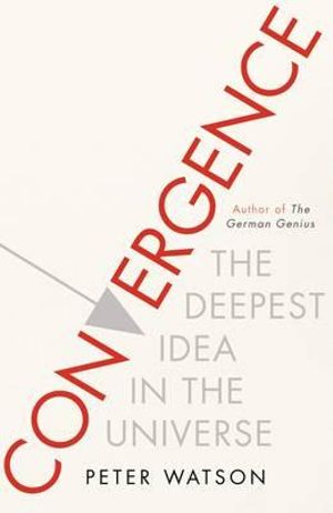 Convergence : The Deepest Idea in the Universe - Peter Watson