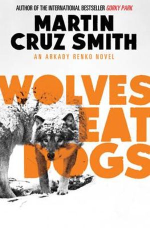 Wolves Eat Dogs : An Arkady Renko Novel #5 - Martin Cruz Smith