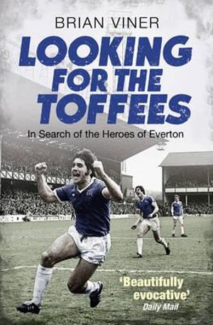 Looking for the Toffees : In Search of the Heroes of Everton - Brian Viner