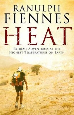 Heat : Extreme Adventures at the Highest Temperatures on Earth - Ranulph Fiennes