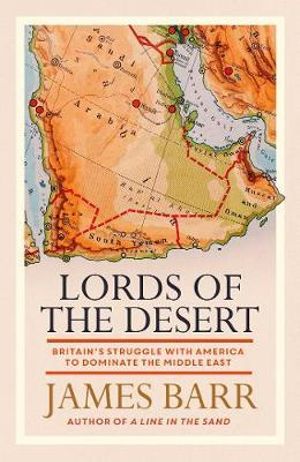 Lords of the Desert : Britain's Struggle with America to Dominate the Middle East - James Barr