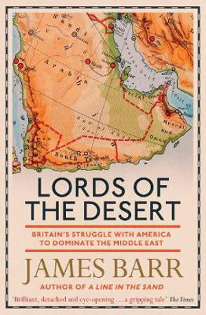 Lords of the Desert : Britain's Struggle with America to Dominate the Middle East - James Barr