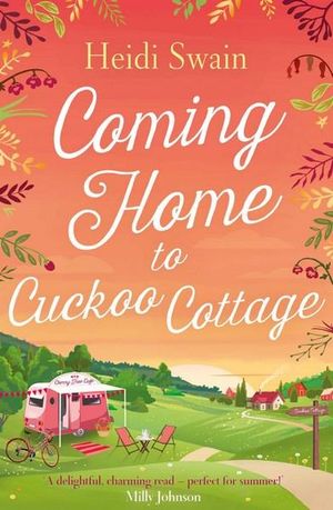 Coming Home to Cuckoo Cottage : a glorious summer treat of glamping, vintage tearooms and love ... - Heidi Swain