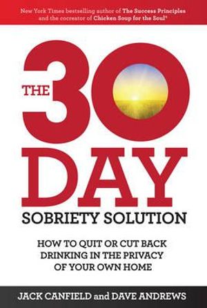 The 30-Day Sobriety Solution : How to Cut Back or Quit Drinking in the Privacy of Your Home - Jack Canfield