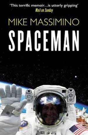 Spaceman : An Astronaut's Unlikely Journey to Unlock the Secrets of the Universe - Mike Massimino