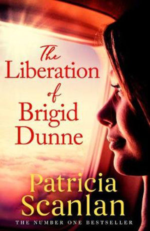 The Liberation of Brigid Dunne : Warmth, wisdom and love on every page - if you treasured Maeve Binchy, read Patricia Scanlan - Patricia Scanlan