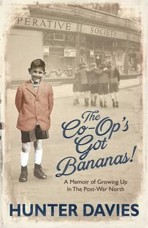 The Co-Op's Got Bananas : A Memoir of Growing Up in the Post-War North - Hunter Davies