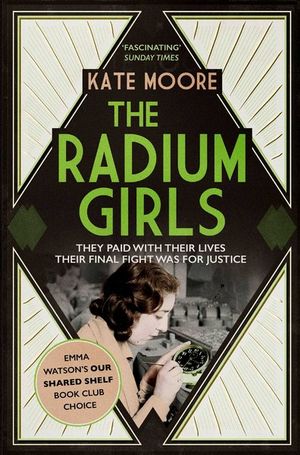 The Radium Girls : They paid with their lives. Their final fight was for justice. - Kate Moore