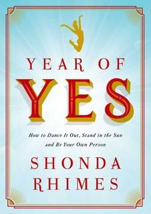 Year of Yes : How to Dance it Out, Stand in the Sun and be Your Own Person - Shonda Rhimes