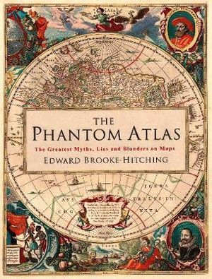 The Phantom Atlas : The Greatest Myths, Lies and Blunders on Maps - Edward Brooke-Hitching