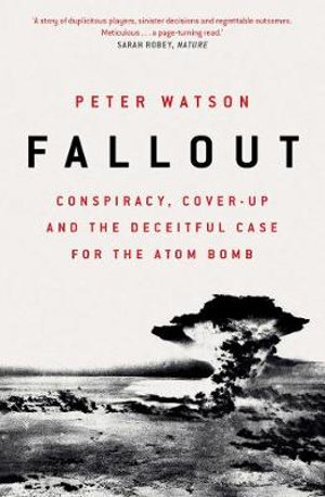 Fallout : Conspiracy, Cover-Up and the Deceitful Case for the Atom Bomb - Peter Watson