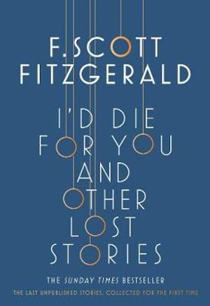 I'd Die for You : And Other Lost Stories - F. Scott Fitzgerald