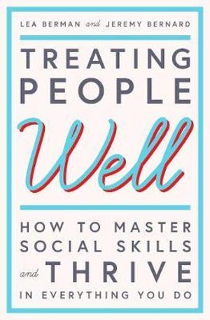 Treating People Well : The Extraordinary Power of Civility at Work and in Life - Lea Berman