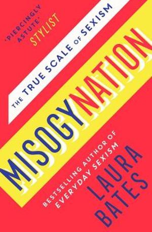 Misogynation : The True Scale of Sexism - Laura Bates