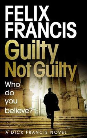 Guilty Not Guilty : Dick Francis - Felix Francis