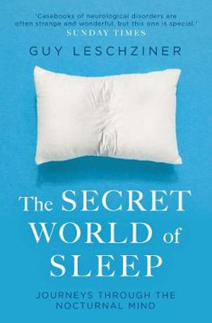 The Secret World of Sleep : Journeys Through the Nocturnal Mind - Guy Leschziner