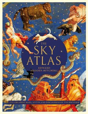 The Sky Atlas : The Greatest Maps, Myths and Discoveries of the Universe - Edward Brooke-Hitching