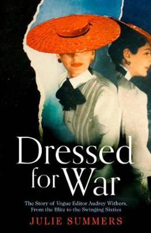 Dressed For War : The Story of Audrey Withers, Vogue editor extraordinaire from the Blitz to the Swinging Sixties - Julie Summers