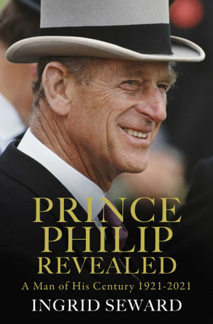 Prince Philip Revealed : A Man of His Century - Ingrid Seward