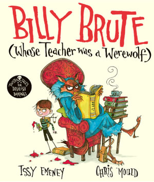 Billy Brute Whose Teacher Was a Werewolf : Twisted Tales for Devilish Darlings - Issy Emeney