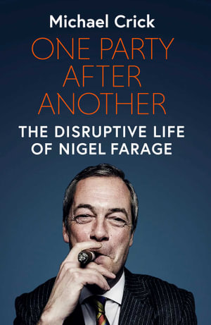 One Party After Another : The Disruptive Life of Nigel Farage - Michael Crick