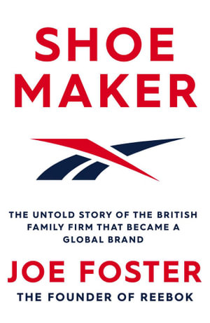 Shoemaker : The Untold Story of the British Family Firm that Became a Global Brand - Joe Foster