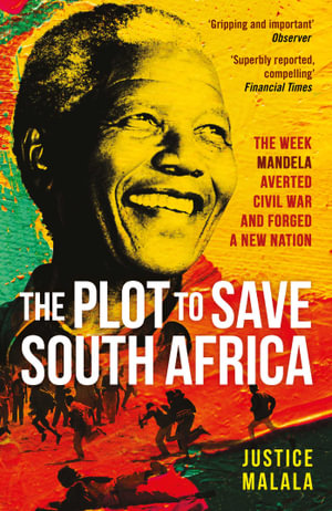 The Plot to Save South Africa : The Week Mandela Averted Civil War and Forged a New Nation - Justice Malala