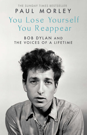 You Lose Yourself You Reappear : The Many Voices of Bob Dylan - Paul Morley