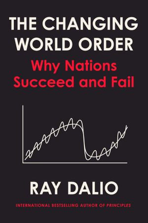 The Changing World Order : Why Nations Succeed or Fail - Ray Dalio