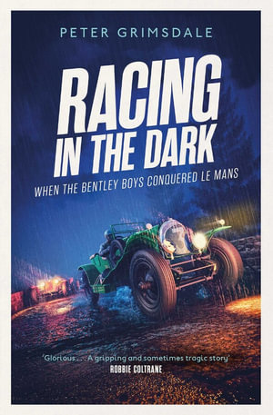 Racing in the Dark : How the Bentley Boys Conquered Le Mans - Peter Grimsdale