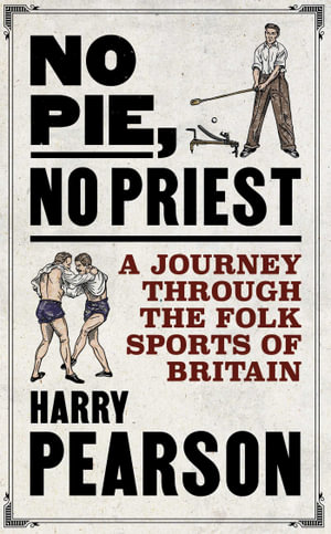 No Pie, No Priest : A Journey through the Folk Sports of Britain - Harry Pearson