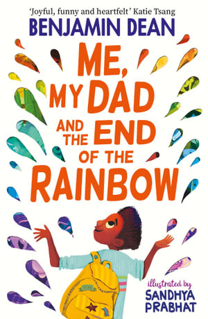 Me, My Dad and the End of the Rainbow : The most joyful book you'll read this year! - Benjamin Dean