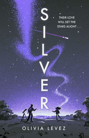 Silver : A cosmic love story for the ages . . . - Olivia Levez