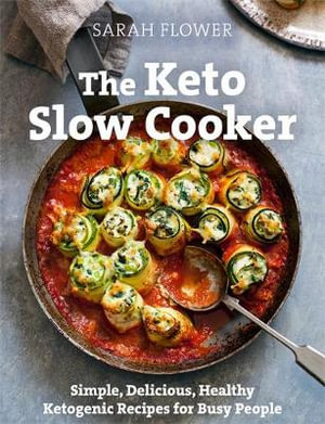 The Keto Slow Cooker : Simple, Delicious, Healthy Ketogenic Recipes for Busy People - Sarah Flower