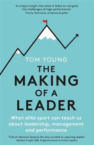 The Making of a Leader : What Elite Sport Can Teach Us About Leadership, Management and Performance - Tom Young