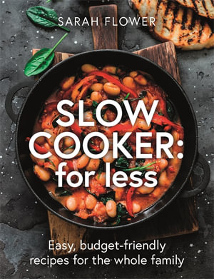 Slow Cooker: for Less : Easy, budget-friendly recipes for the whole family - Sarah Flower