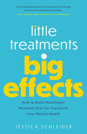 Little Treatments, Big Effects : How to Build Meaningful Moments that Can Transform Your Mental Health - Jessica Schleider