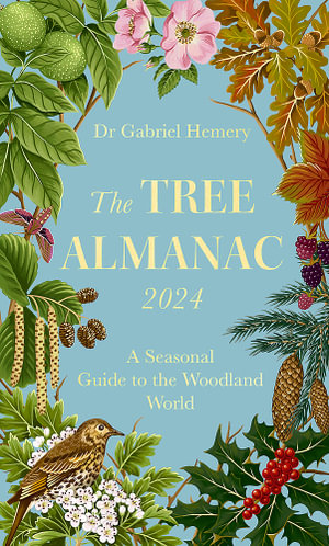 The Tree Almanac 2024 : A Seasonal Guide to the Woodland World - Gabriel Hemery