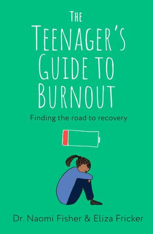 The Teenager's Guide to Burnout : Finding the Road to Recovery - Dr. Naomi Fisher