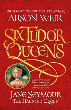 Six Tudor Queens : Jane Seymour, The Haunted Queen : Six Tudor Queens 3 - Alison Weir