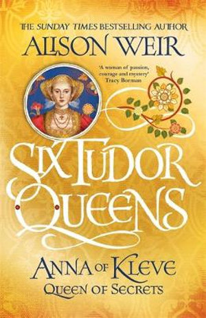 Anna of Kleve, Queen of Secrets : Six Tudor Queens : Book 4 - Alison Weir