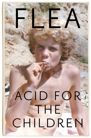 Acid for the Children : Autobiography of Flea, the Red Hot Chili Peppers Legend - Flea