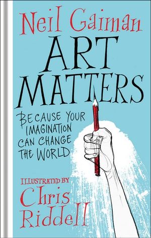 Art Matters : Because Your Imagination Can Change the World - Neil Gaiman