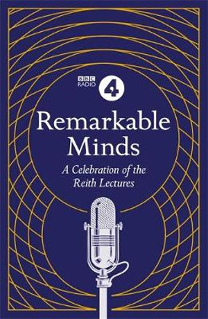 remarkable minds celebration of the reith lectures by bbc radio 4 9781472262295 booktopia