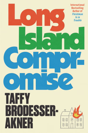 Long Island Compromise : A sensational new novel by the international bestselling author of Fleishman Is in Trouble - Taffy Brodesser-Akner